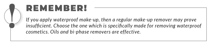 A bordered statement: Remember! If you apply waterproof make-up, then a regular make-up remover may prove insufficient. Choose the one which is specifically made for removing waterproof cosmetics. Oils and bi-phase removers are effective.